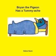 Bryan the Pigeon Has a Tummy-Ache di Debra Nunn edito da PARAGON PUB