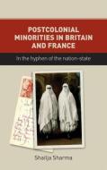 Postcolonial minorities in Britain and France di Shailja Sharma edito da Manchester University Press