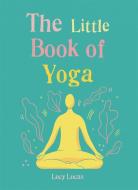 The Little Book of Yoga di Lucy Lucas edito da Octopus Publishing Group
