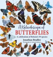 A Kaleidoscope of Butterflies: A Celebration of the 59 Species of Butterfly in Great Britain di Jonathan Bradley edito da MERLIN UNWIN BOOKS