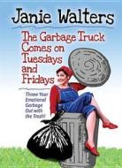 The Garbage Truck Comes on Tuesdays and Fridays: Throw Your Emotional Garbage Out with the Trash! di Janie Walters edito da QUAIL RIDGE PR