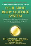Soul Mind Body Science System: Grand Unification Theory and Practice for Healing, Rejuvenation, Longevity, and Immortali di Zhi Gang Sha edito da BENBELLA BOOKS