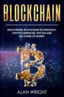 Blockchain: Uncovering Blockchain Technology, Cryptocurrencies, Bitcoin and the Future of Money: Blockchain and Cryptocurrency Exp di Alan Wright edito da Createspace Independent Publishing Platform