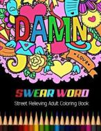 Damn Swear Word Street Relieving Adult Coloring Book: 20 Unique Coloring Designs and Stress Relieving for Adult Relaxation, Meditation, and Happiness di Bee Book, Adult Coloring Books edito da Createspace Independent Publishing Platform