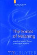 The Forms of Meaning: Modeling Systems Theory and Semiotic Analysis di Thomas A. Sebeok, Marcel Danesi edito da Walter de Gruyter