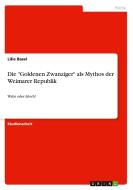 Die "Goldenen Zwanziger" als Mythos der Weimarer Republik di Lilie Basel edito da GRIN Verlag
