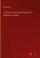 A Treatise on the Law and Practice of Injunctions in Equity di William Kerr edito da Outlook Verlag