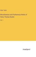 Miscellaneous and Posthumous Works of Henry Thomas Buckle di Helen Taylor edito da Anatiposi Verlag