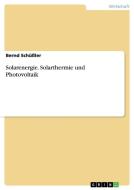 Solarenergie. Solarthermie Und Photovoltaik di Bernd Schuler edito da Grin Publishing