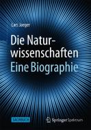 Die Naturwissenschaften: Eine Biographie di Lars Jaeger edito da Springer-Verlag GmbH