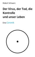 Corona, der Tod, die Kontrolle und unser Leben di Robert Schwarz edito da Books on Demand