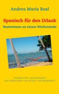 Spanisch für den Urlaub di Andrea María Busl edito da Books on Demand