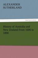 History of Australia and New Zealand From 1606 to 1890 di Alexander Sutherland edito da TREDITION CLASSICS