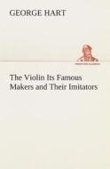 The Violin Its Famous Makers and Their Imitators di George Hart edito da TREDITION CLASSICS