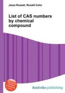 List Of Cas Numbers By Chemical Compound edito da Book On Demand Ltd.