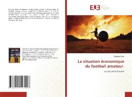 La situation économique du football amateur. di Baptiste Salle edito da Éditions universitaires européennes