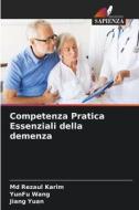 Competenza Pratica Essenziali della demenza di Md Rezaul Karim, YunFu Wang, Jiang Yuan edito da Edizioni Sapienza