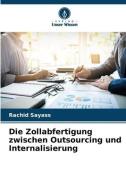 Die Zollabfertigung zwischen Outsourcing und Internalisierung di Rachid Sayass edito da Verlag Unser Wissen