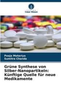 Grüne Synthese von Silber-Nanopartikeln: Künftige Quelle für neue Medikamente di Pooja Moteriya, Sumitra Chanda edito da Verlag Unser Wissen