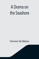 A DRAMA ON THE SEASHORE di HONORE DE BALZAC edito da LIGHTNING SOURCE UK LTD