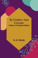 By Conduct and Courage di G. A. Henty edito da Alpha Editions