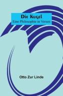 Die Kugel; Eine Philosophie in Versen di Otto Zur Linde edito da Alpha Editions