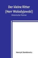 Der kleine Ritter (Herr Wolodyjowski) di Henryk Sienkiewicz edito da Alpha Editions