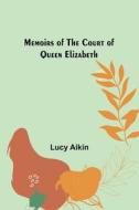 Memoirs of the Court of Queen Elizabeth di Lucy Aikin edito da Alpha Editions