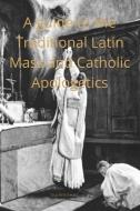 A Catechist guide to the  Traditional Latin Mass and  Catholic Apologetics di Guy Breshears edito da Guy Breshears