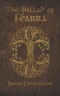 The Ballad Of Fearra di Pendragon Lucien. J Pendragon edito da Independently Published