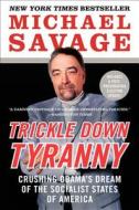 Trickle Down Tyranny: Crushing Obama's Dream of the Socialist States of America di Michael Savage edito da WILLIAM MORROW