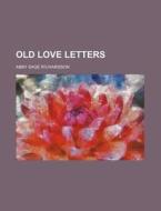 Old Love Letters di Abby Sage Richardson edito da General Books Llc