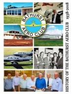 History of the Bathurst Aero Club 1938-2018 (Full Colour) di Jerry Trevor-Jones edito da Lulu.com
