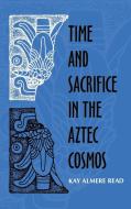 Time and Sacrifice in the Aztec Cosmos di Kay Almere Read edito da Indiana University Press