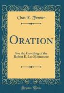 Oration: For the Unveiling of the Robert E. Lee Monument (Classic Reprint) di Chas E. Fenner edito da Forgotten Books