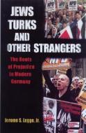Jews, Turks, and Other Strangers: Roots of Prejudice in Modern Germany di Jerome S. Legge edito da UNIV OF WISCONSIN PR