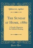 The Sunday at Home, 1880: A Family Magazine for Sabbath Reading (Classic Reprint) di Unknown Author edito da Forgotten Books