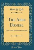 The ABBE Daniel: From Andre French Andre Theuriet (Classic Reprint) di Helen B. Dole edito da Forgotten Books