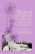 Seeds of Decadence in the Late Nineteenth-Century Novel di Suzanne Nalbantian edito da Palgrave Macmillan UK
