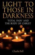 Light to those in Darkness di Charlie Bell edito da SCM Press
