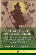 The Witch-Cult in Western Europe: A History of Scottish, French and British Witchcraft, with a Guide and Notes on the Sp di Margaret Alice Murray edito da LULU PR