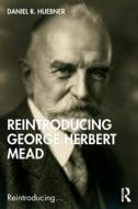 Reintroducing George Herbert Mead di Daniel R. Huebner edito da Taylor & Francis Ltd