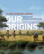 Our Origins - Discovering Physical Anthropology 4e - with Ebook and InQuizitive registration di Clark Spencer Larsen edito da W. W. Norton & Company