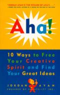 AHA!: 10 Ways to Free Your Creative Spirit and Find Your Great Ideas di Jordan Ayan edito da CROWN PUB INC