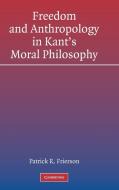 Freedom and Anthropology in Kant's Moral Philosophy di Patrick R. Frierson edito da Cambridge University Press