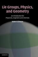 Lie Groups, Physics, and Geometry di Robert Gilmore edito da Cambridge University Press