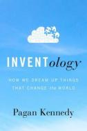 Inventology: How We Dream Up Things That Change the World di Pagan Kennedy edito da Eamon Dolan/Houghton Mifflin Harcourt