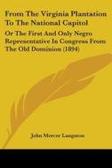 From the Virginia Plantation to the National Capitol: Or the First and Only Negro Representative in Congress from the Old Dominion (1894) di John Mercer Langston edito da Kessinger Publishing