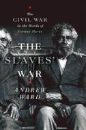 The Slaves' War: The Civil War in the Words of Former Slaves di Andrew Ward edito da Houghton Mifflin Harcourt (HMH)