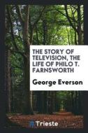 The Story of Television, the Life of Philo T. Farnsworth di George Everson edito da LIGHTNING SOURCE INC